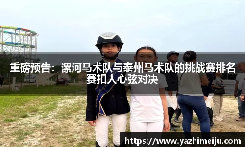 重磅预告：漯河马术队与泰州马术队的挑战赛排名赛扣人心弦对决
